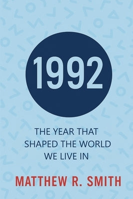 1992 The Year That Shaped the World We Live In by Smith, Matthew R.
