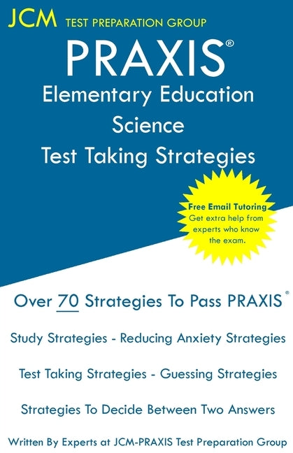 PRAXIS Elementary Education Science - Test Taking Strategies: PRAXIS 5005 - Free Online Tutoring - New 2020 Edition - The latest strategies to pass yo by Test Preparation Group, Jcm-Praxis