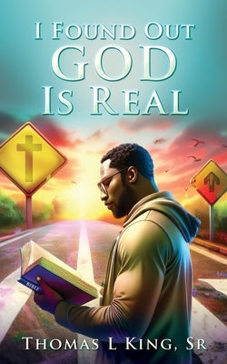 I Found Out GOD Is Real by King, Thomas L., Sr.