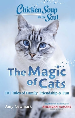 Chicken Soup for the Soul: The Magic of Cats: 101 Tales of Family, Friendship & Fun by Newmark, Amy