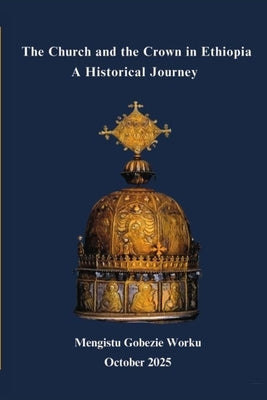 The Church and the Crown in Ethiopia: The Historic Church of Ethiopia by Worku, Mengistu Gobezie
