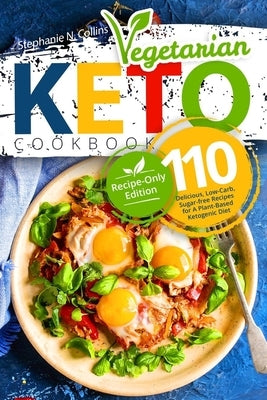 Keto Vegetarian Cookbook: 110 Delicious, Low-Carb, Sugar-free Recipes for A Plant-Based Ketogenic Diet (Recipe-Only Edition) by Collins, Stephanie N.