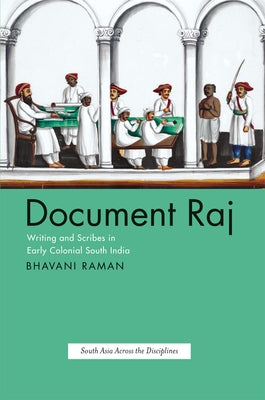 Document Raj: Writing and Scribes in Early Colonial South India by Raman, Bhavani