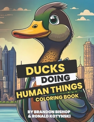 Ducks Doing Human Things Coloring Book by Kotynski, Ronald