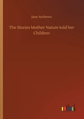 The Stories Mother Nature told her Children by Andrews, Jane