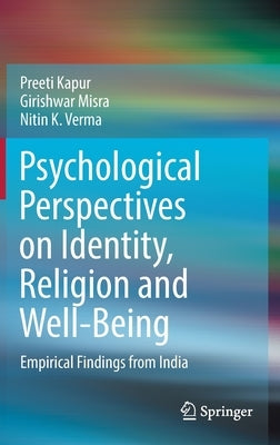 Psychological Perspectives on Identity, Religion and Well-Being: Empirical Findings from India by Kapur, Preeti
