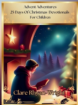 Advent Adventures: 25 Days Of Christmas Devotionals For Children by Rhyan-Wright, Clare