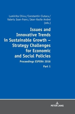 Issues and Innovative Trends in Sustainable Growth - Strategy Challenges for Economic and Social Policies: Proceedings Espera 2016 - Part 1 by Chivu, Luminita