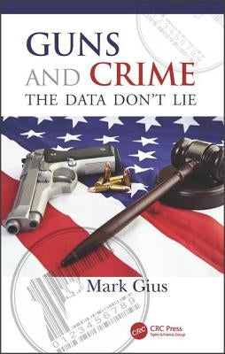 Guns and Crime: The Data Don't Lie by Gius, Mark