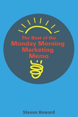 The Best of the Monday Morning Marketing Memo by Howard, Steven