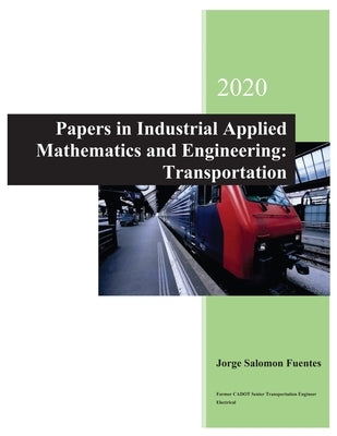 Papers in Industrial Applied Mathematics and Engineering: Transportation by Fuentes, Jorge Salomon