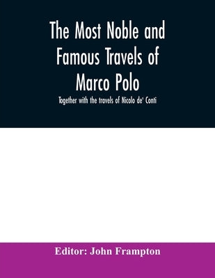 The most noble and famous travels of Marco Polo, together with the travels of Nicolo de' Conti by Frampton, John
