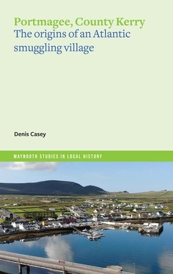 Portmagee, County Kerry: The Origins of an Atlantic Smuggling Village by Casey, Denis