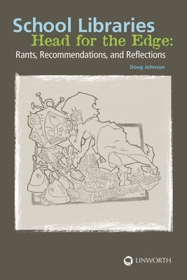 School Libraries Head for the Edge: Rants, Recommendations, and Reflections by Johnson, Douglas A.