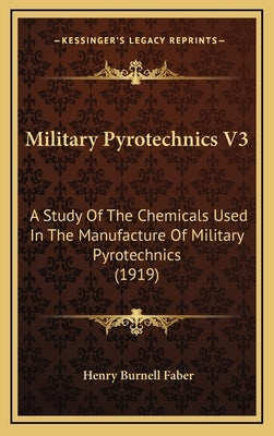 Military Pyrotechnics V3: A Study Of The Chemicals Used In The Manufacture Of Military Pyrotechnics (1919) by Faber, Henry Burnell