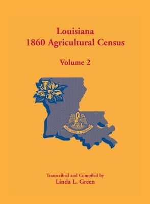 Louisiana 1860 Agricultural Census: Volume 2 by Green, Linda L.