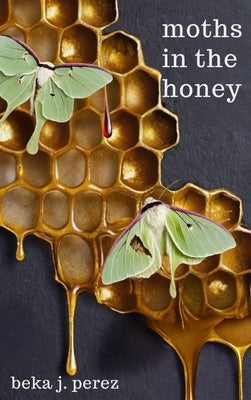 Moths In The Honey by Perez, Beka J.