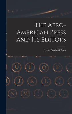 The Afro-American Press and Its Editors by Penn, Irvine Garland