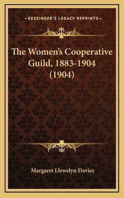 The Women's Cooperative Guild, 1883-1904 (1904) by Davies, Margaret Llewelyn