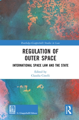 Regulation of Outer Space: International Space Law and the State by Cinelli, Claudia