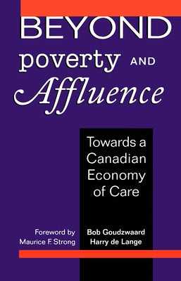 Beyond Poverty and Affluence: Towards a Canadian Economy of Care (Rev and Expanded) by Goudzwaard, B.