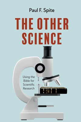 The Other Science: Using the Bible for Scientific Research by Spite, Paul F.