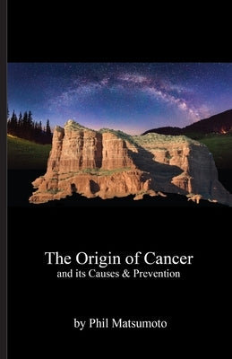 The Origin of Cancer: and its Causes & Prevention by Matsumoto, Phillip Alexander