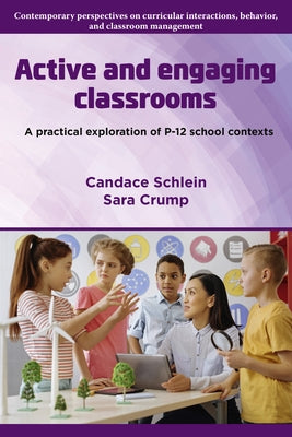 Active and Engaging Classrooms: A Practical Exploration of P-12 School Contexts by Schlein, Candace