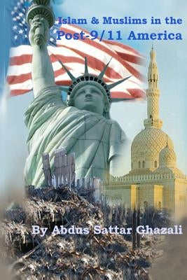 Islam & Muslims in the Post-9/11 America by Ghazali, Abdus Sattar