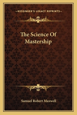 The Science Of Mastership by Maxwell, Samuel Robert