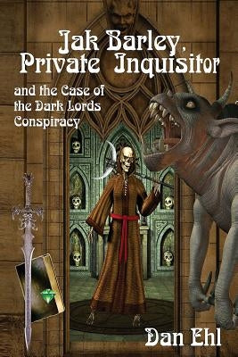 Jak Barley-Private Inquisitor: and the Case of the Dark Lords Conspiracy by Ehl, Dan