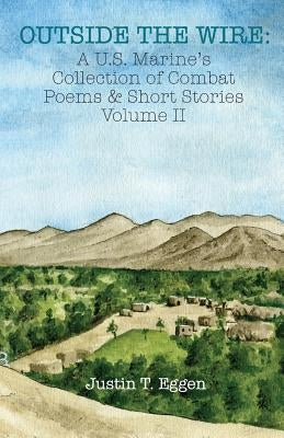 Outside the Wire: A U.S. Marine's Collection of Combat Poems & Short Stories Volume II by Eggen, Justin