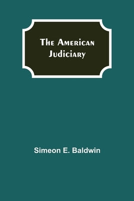 The American Judiciary by E. Baldwin, Simeon