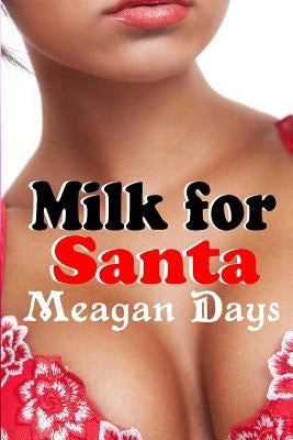 Milk for Santa: Lactation Erotic Romance by Days, Meagan