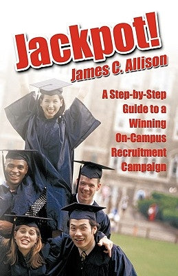 Jackpot!: A Step-By-Step Guide to a Winning On-Campus Recruitment Campaign by James C. Allison, C. Allison