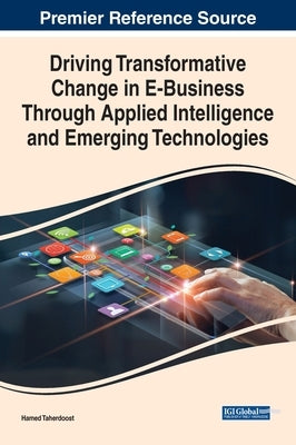 Driving Transformative Change in E-Business Through Applied Intelligence and Emerging Technologies by Taherdoost, Hamed