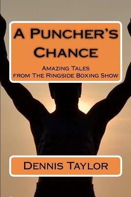 A Puncher's Chance: Amazing Tales from the Ringside Boxing Show by Taylor, Dennis