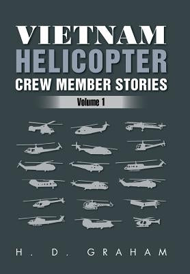 Vietnam Helicopter Crew Member Stories: Volume 1 by Graham, H. D.