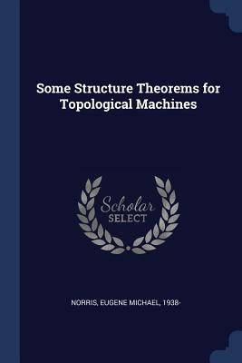 Some Structure Theorems for Topological Machines by Norris, Eugene Michael