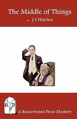 The Middle of Things by Fletcher, J. S.