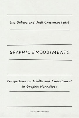 Graphic Embodiments: Perspectives on Health and Embodiment in Graphic Narratives by Detora, Lisa
