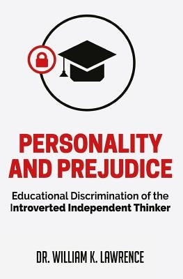 Personality and Prejudice: Educational Discrimination of the Introverted Independent Thinker by Lawrence, William K.