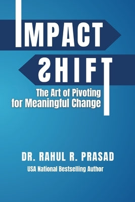 Impact Shift: The Art of Pivoting for Meaningful Change by Prasad, Rahul R.