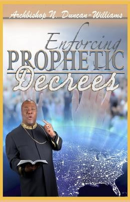 Enforcing Prophetic Decrees by Duncan-Williams, Archbishop Nicholas
