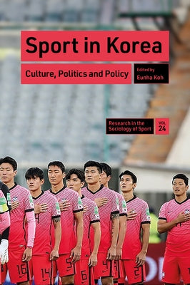 Sport in Korea: Culture, Politics and Policy by Koh, Eunha