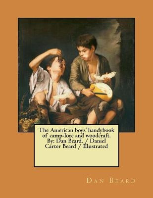 The American boys' handybook of camp-lore and woodcraft. By: Dan Beard. / Daniel Carter Beard / Illustrated by Beard, Dan