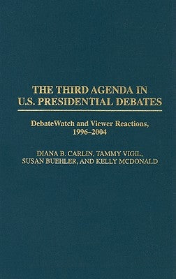 The Third Agenda in U.S. Presidential Debates: DebateWatch and Viewer Reactions, 1996-2004 by Buehler, Susan
