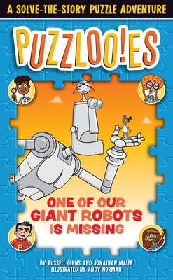 Puzzlooies! One of Our Giant Robots Is Missing: A Solve-The-Story Puzzle Adventure by Ginns, Russell