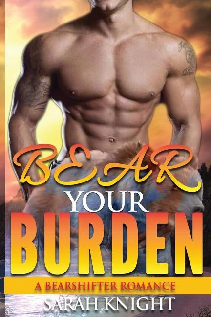 Bear Your Burden: A Bear Shifter Romance by Knight, Sarah