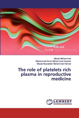 The role of platelets rich plasma in reproductive medicine by Mohammed, Mosab
